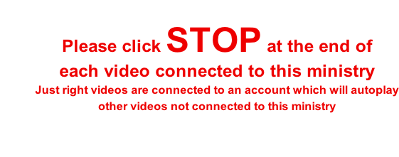 Please click STOP at the end of  each video connected to this ministry Just right videos are connected to an account which will autoplay other videos not connected to this ministry